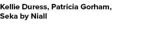 Kellie Duress, Patricia Gorham, Seka by Niall 