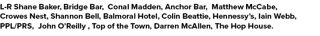 L R Shane Baker, Bridge Bar, Conal Madden, Anchor Bar, Matthew McCabe, Crowes Nest, Shannon Bell, Balmoral Hotel, Col...