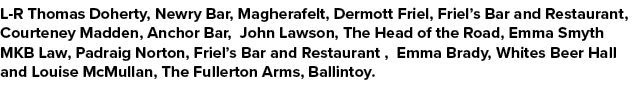 L R Thomas Doherty, Newry Bar, Magherafelt, Dermott Friel, Friel’s Bar and Restaurant, Courteney Madden, Anchor Bar, ...