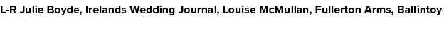 L R Julie Boyde, Irelands Wedding Journal, Louise McMullan, Fullerton Arms, Ballintoy