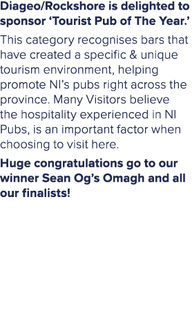 Diageo/Rockshore is delighted to sponsor ‘Tourist Pub of The Year.’ This category recognises bars that have created a...