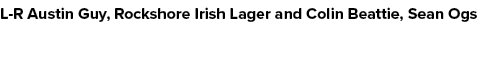 L R Austin Guy, Rockshore Irish Lager and Colin Beattie, Sean Ogs