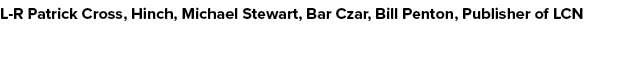 L R Patrick Cross, Hinch, Michael Stewart, Bar Czar, Bill Penton, Publisher of LCN