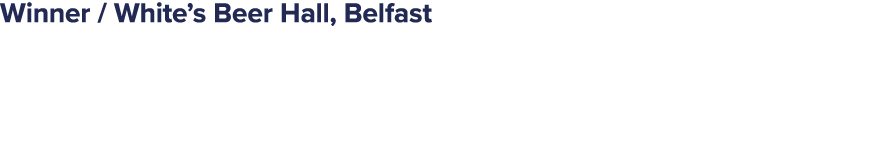 Winner / White’s Beer Hall, Belfast