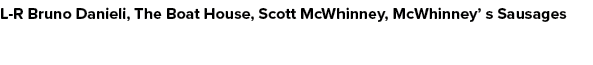 L R Bruno Danieli, The Boat House, Scott McWhinney, McWhinney’ s Sausages