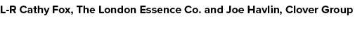 L R Cathy Fox, The London Essence Co. and Joe Havlin, Clover Group
