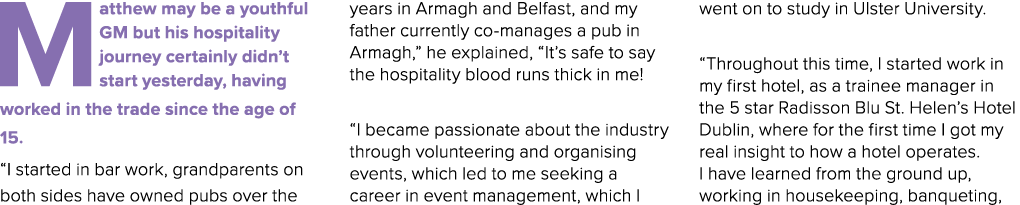 Matthew may be a youthful GM but his hospitality journey certainly didn’t start yesterday, having worked in the trade...