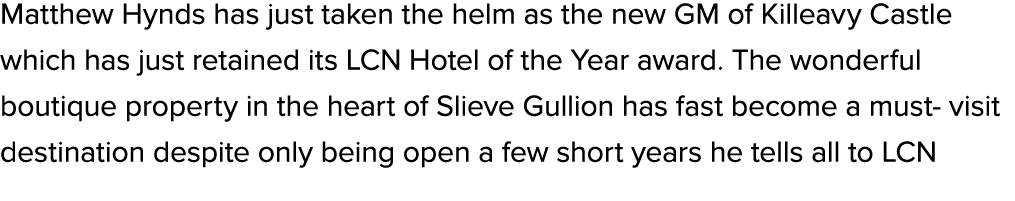 Matthew Hynds has just taken the helm as the new GM of Killeavy Castle which has just retained its LCN Hotel of the Y...