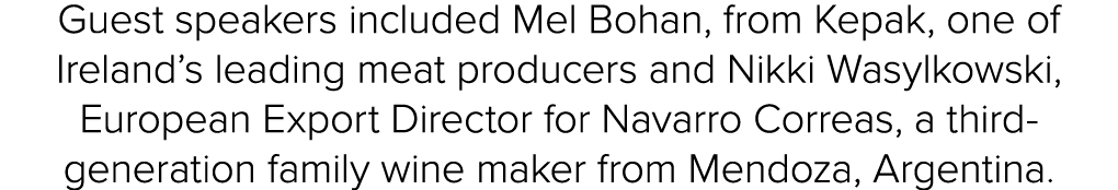 Guest speakers included Mel Bohan, from Kepak, one of Ireland’s leading meat producers and Nikki Wasylkowski, Europea...