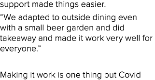 support made things easier. “We adapted to outside dining even with a small beer garden and did takeaway and made it ...
