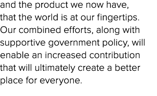 and the product we now have, that the world is at our fingertips. Our combined efforts, along with supportive governm...