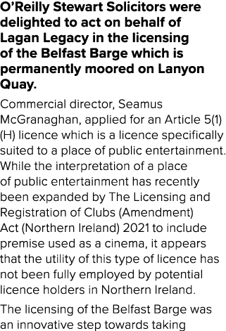 O’Reilly Stewart Solicitors were delighted to act on behalf of Lagan Legacy in the licensing of the Belfast Barge whi...