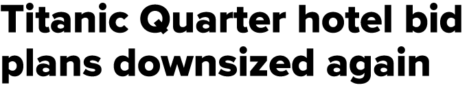 Titanic Quarter hotel bid plans downsized again