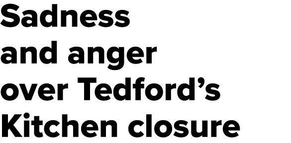 Sadness and anger over Tedford’s Kitchen closure