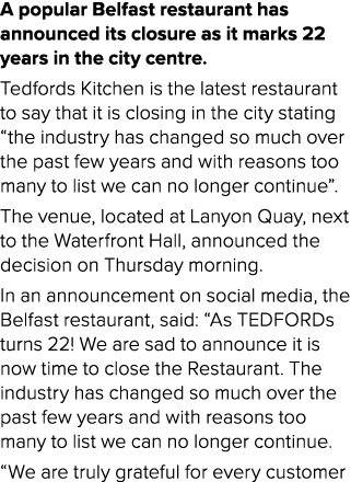 A popular Belfast restaurant has announced its closure as it marks 22 years in the city centre. Tedfords Kitchen is t...