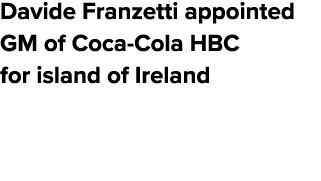 Davide Franzetti appointed GM of Coca Cola HBC for island of Ireland