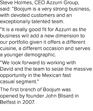 Steve Holmes, CEO Azzurri Group, said: “Boojum is a very strong business, with devoted customers and an exceptionally...