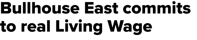 Bullhouse East commits to real Living Wage