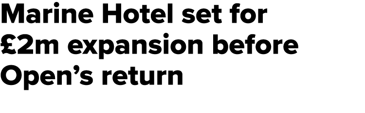 Marine Hotel set for £2m expansion before Open’s return