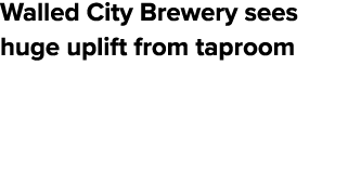 Walled City Brewery sees huge uplift from taproom