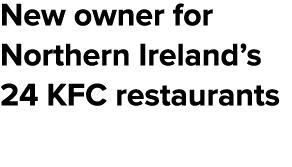 New owner for Northern Ireland’s 24 KFC restaurants