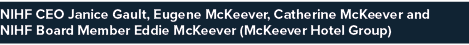 NIHF CEO Janice Gault, Eugene McKeever, Catherine McKeever and NIHF Board Member Eddie McKeever (McKeever Hotel Group)