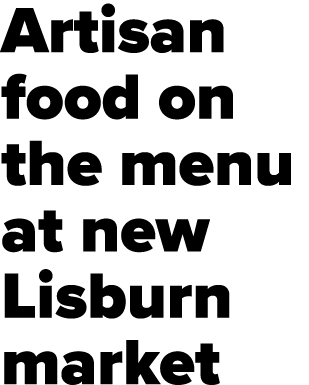 Artisan food on the menu at new Lisburn market