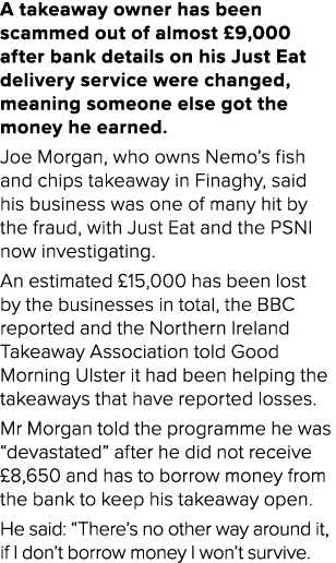 A takeaway owner has been scammed out of almost  9,000 after bank details on his Just Eat delivery service were chang   