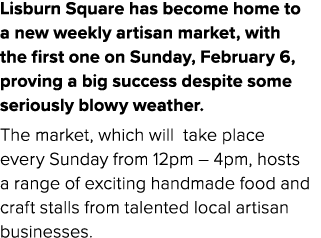 Lisburn Square has become home to a new weekly artisan market, with the first one on Sunday, February 6, proving a bi   