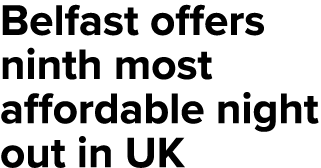 Belfast offers ninth most affordable night out in UK