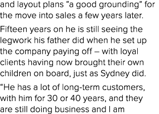 and layout plans  a good grounding  for the move into sales a few years later  Fifteen years on he is still seeing th   