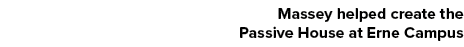 Massey helped create the Passive House at Erne Campus