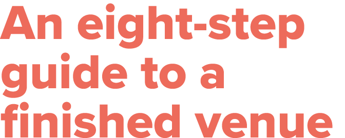 An eight-step guide to a finished venue