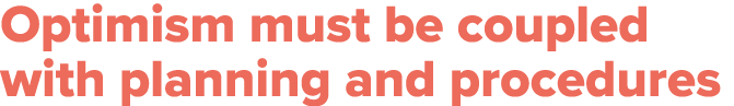 Optimism must be coupled with planning and procedures