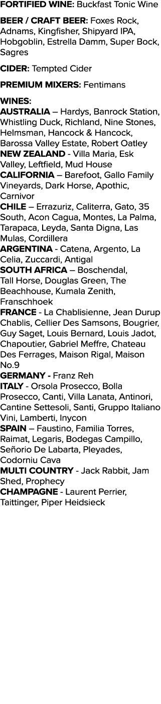 Fortified Wine: Buckfast Tonic Wine Beer   Craft Beer: Foxes Rock, Adnams, Kingfisher, Shipyard IPA, Hobgoblin, Estre   
