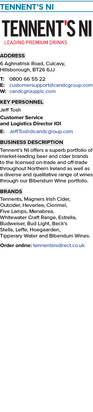 Tennent s NI  Address 6 Aghnatrisk Road, Culcavy, Hillsborough, BT26 6JJ T: 0800 66 55 22 E: customersupport candcgro   
