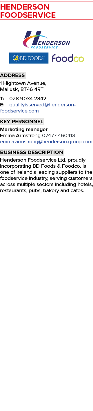 Henderson Foodservice  Address 1 Hightown Avenue, Mallusk, BT46 4RT T: 028 9034 2342 E: qualityisserved henderson- fo   