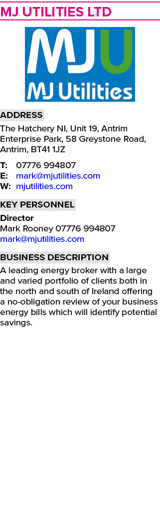 MJ Utilities Ltd  Address The Hatchery NI, Unit 19, Antrim Enterprise Park, 58 Greystone Road, Antrim, BT41 1JZ T: 07   
