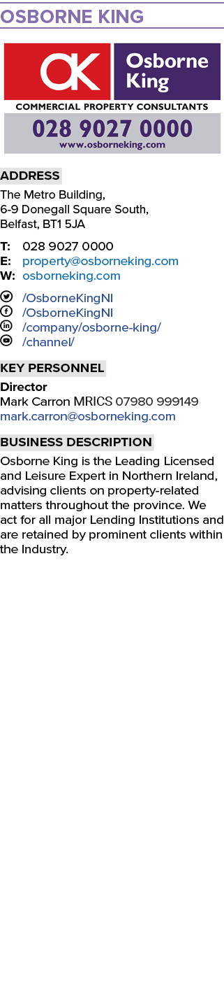 Osborne King  Address The Metro Building, 6-9 Donegall Square South, Belfast, BT1 5JA T: 028 9027 0000 E: property os   