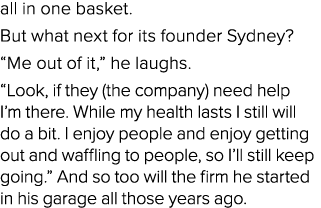 all in one basket  But what next for its founder Sydney   Me out of it,  he laughs   Look, if they (the company) need   