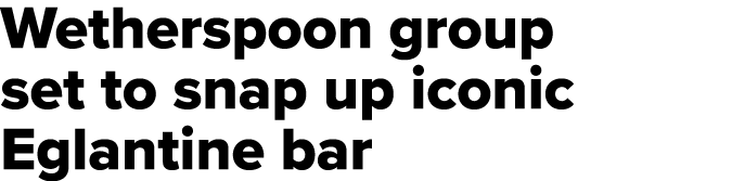 Wetherspoon group set to snap up iconic Eglantine bar