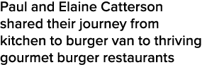 Paul and Elaine Catterson shared their journey from kitchen to burger van to thriving gourmet burger restaurants