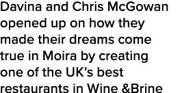 Davina and Chris McGowan opened up on how they made their dreams come true in Moira by creating one of the UK s best    