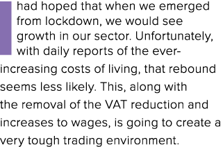 I had hoped that when we emerged from lockdown, we would see growth in our sector  Unfortunately, with daily reports    