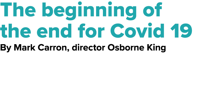 The beginning of the end for Covid 19 By Mark Carron, director Osborne King