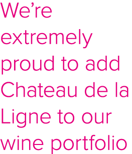 We re extremely proud to add Chateau de la Ligne to our wine portfolio