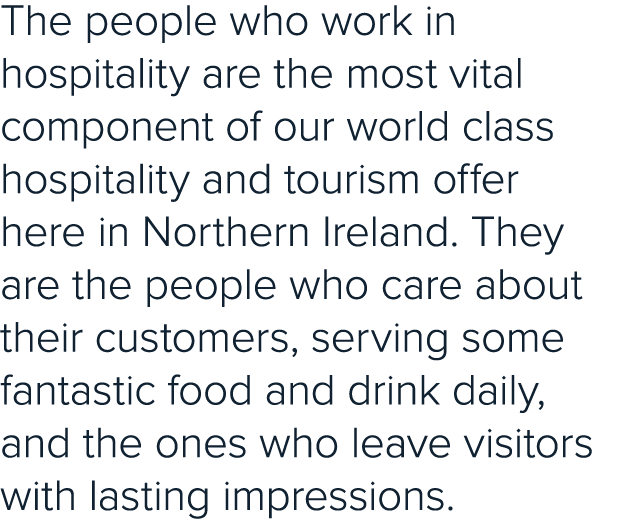 The people who work in hospitality are the most vital component of our world class hospitality and tourism offer here   
