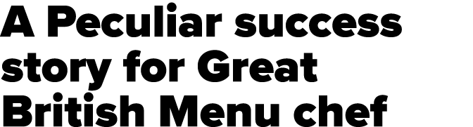 A Peculiar success story for Great British Menu chef