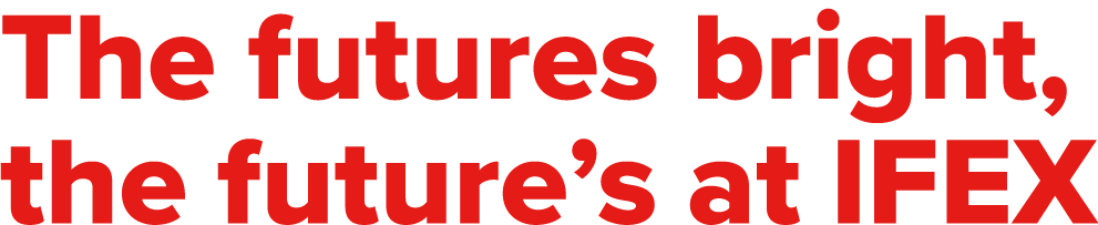 The futures bright, the future s at IFEX