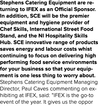 Stephens Catering Equipment are returning to IFEX as an Official Sponsor  In addition, SCE will be the premier equipm   